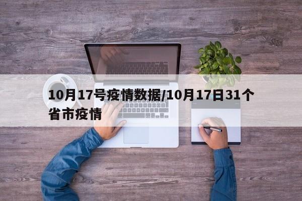 10月17号疫情数据/10月17日31个省市疫情