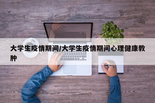 大学生疫情期间/大学生疫情期间心理健康教肿
