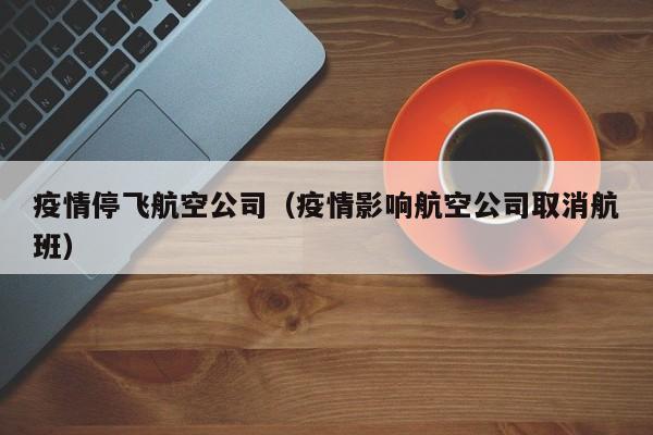 疫情停飞航空公司（疫情影响航空公司取消航班）