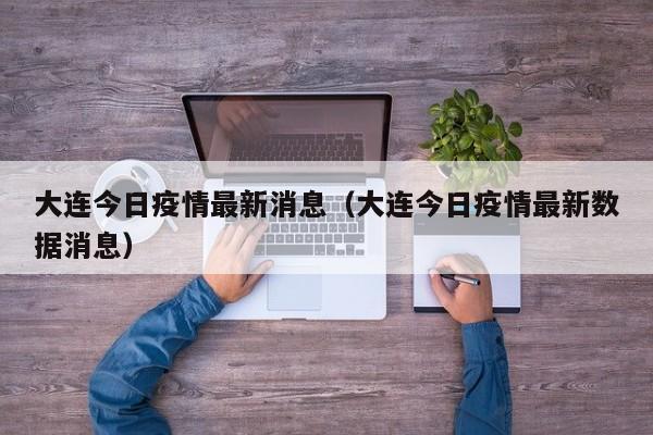 大连今日疫情最新消息（大连今日疫情最新数据消息）