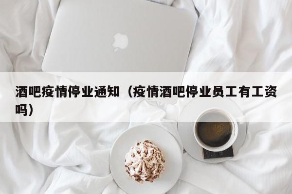 酒吧疫情停业通知（疫情酒吧停业员工有工资吗）
