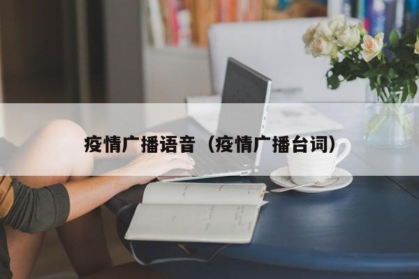 疫情广播语音（疫情广播台词）