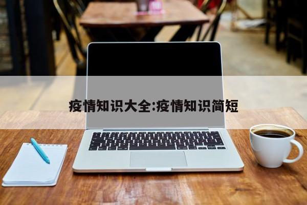 疫情知识大全:疫情知识简短