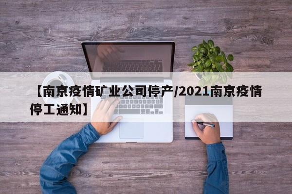 【南京疫情矿业公司停产/2021南京疫情停工通知】