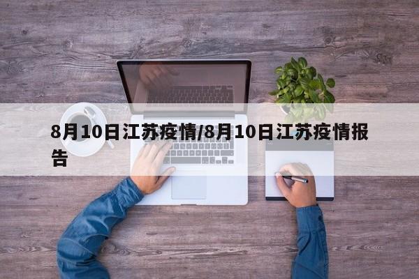 8月10日江苏疫情/8月10日江苏疫情报告
