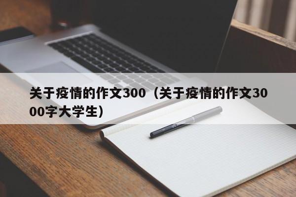 关于疫情的作文300（关于疫情的作文3000字大学生）