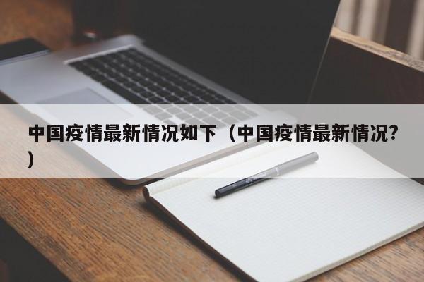中国疫情最新情况如下（中国疫情最新情况?）