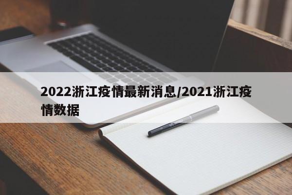 2022浙江疫情最新消息/2021浙江疫情数据