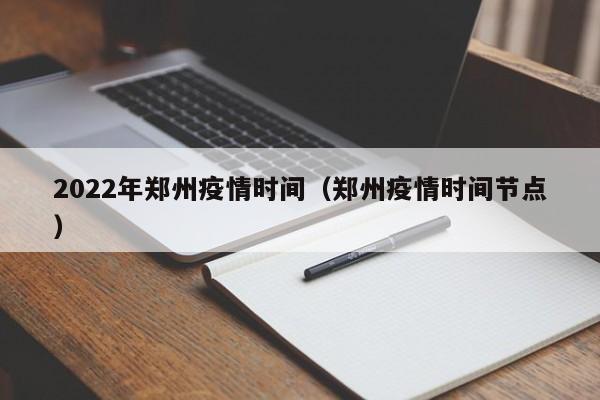 2022年郑州疫情时间（郑州疫情时间节点）