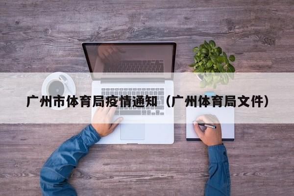 广州市体育局疫情通知（广州体育局文件）