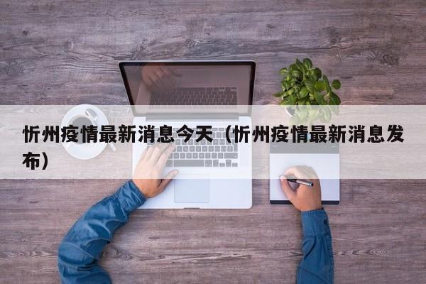 忻州疫情最新消息今天（忻州疫情最新消息发布）