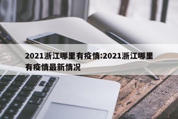 2021浙江哪里有疫情:2021浙江哪里有疫情最新情况