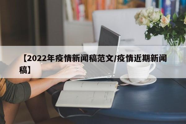 【2022年疫情新闻稿范文/疫情近期新闻稿】