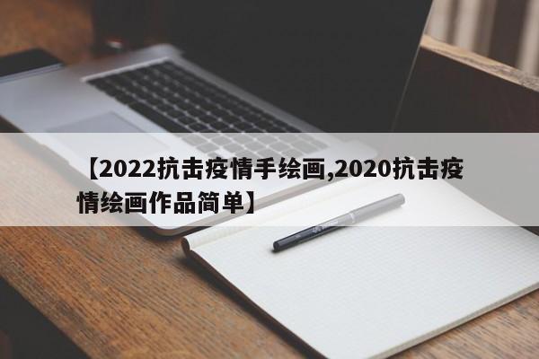 【2022抗击疫情手绘画,2020抗击疫情绘画作品简单】