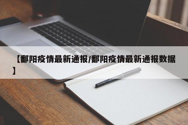 【鄱阳疫情最新通报/鄱阳疫情最新通报数据】