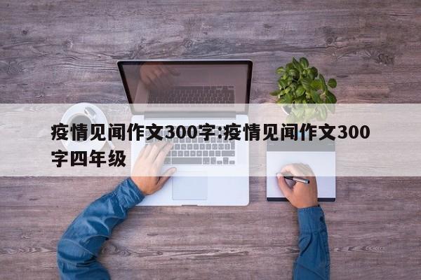 疫情见闻作文300字:疫情见闻作文300字四年级
