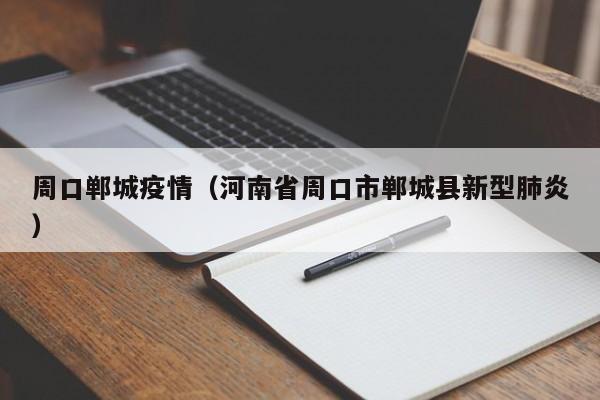 周口郸城疫情（河南省周口市郸城县新型肺炎）