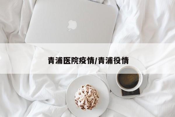 青浦医院疫情/青浦役情