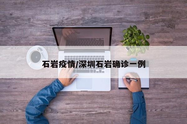 石岩疫情/深圳石岩确诊一例