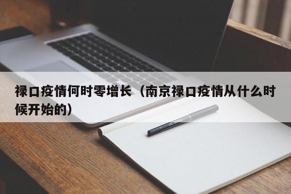禄口疫情何时零增长（南京禄口疫情从什么时候开始的）