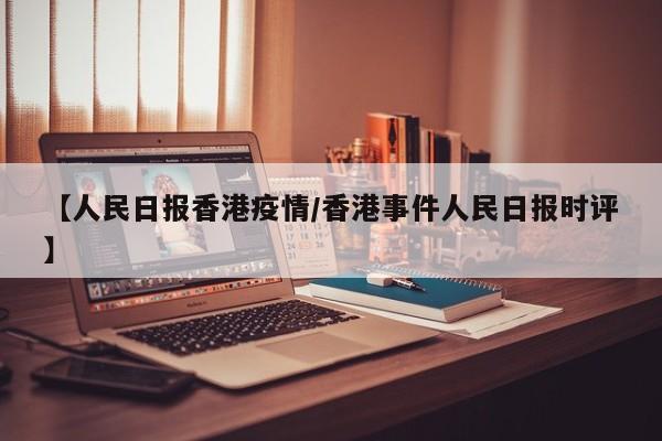 【人民日报香港疫情/香港事件人民日报时评】