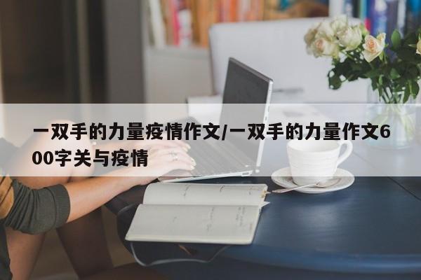 一双手的力量疫情作文/一双手的力量作文600字关与疫情