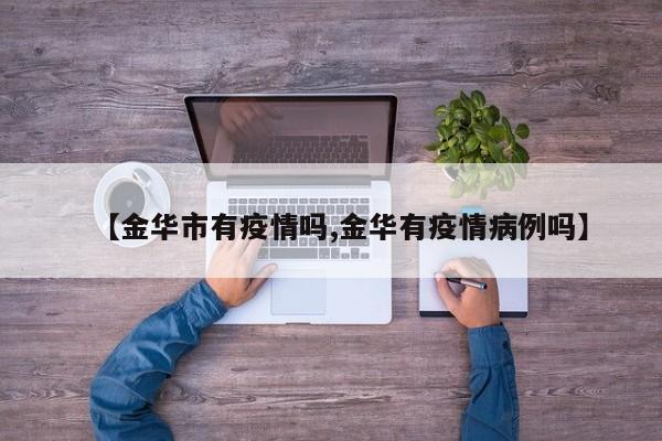 【金华市有疫情吗,金华有疫情病例吗】