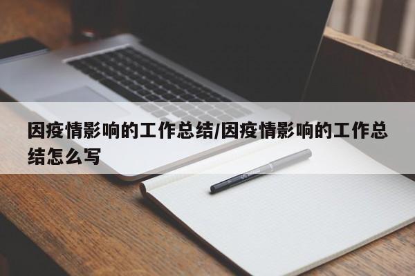 因疫情影响的工作总结/因疫情影响的工作总结怎么写