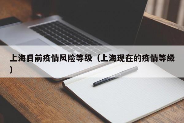 上海目前疫情风险等级（上海现在的疫情等级）