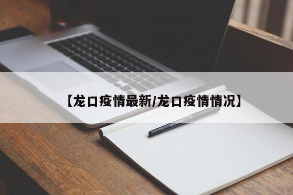 【龙口疫情最新/龙口疫情情况】