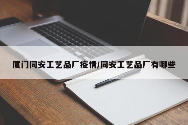 厦门同安工艺品厂疫情/同安工艺品厂有哪些
